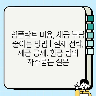 임플란트 비용, 세금 부담 줄이는 방법 | 절세 전략, 세금 공제, 환급 팁