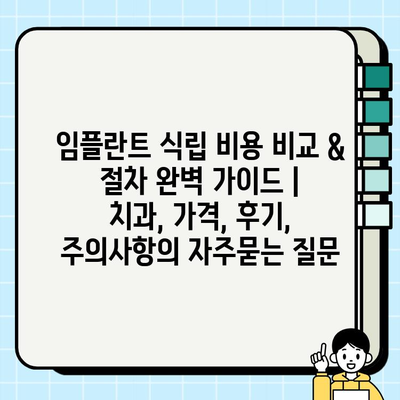 임플란트 식립 비용 비교 & 절차 완벽 가이드 |  치과, 가격, 후기, 주의사항