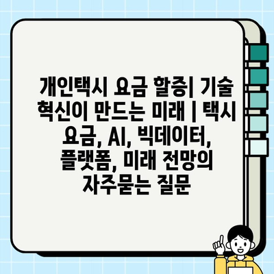 개인택시 요금 할증| 기술 혁신이 만드는 미래 | 택시 요금, AI, 빅데이터, 플랫폼, 미래 전망