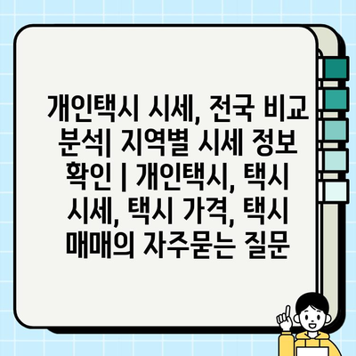 개인택시 시세, 전국 비교 분석| 지역별 시세 정보 확인 | 개인택시, 택시 시세, 택시 가격, 택시 매매