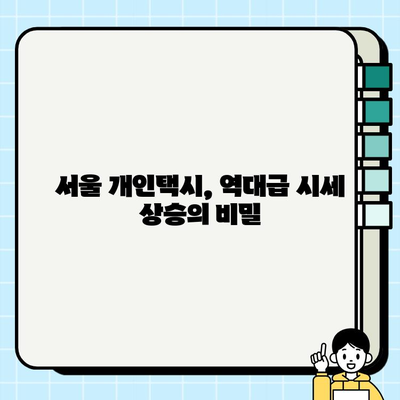 서울 개인택시 시세, 역대급 상승의 이유는? |  택시 시장 분석, 운임료 인상, 수요 증가, 전망