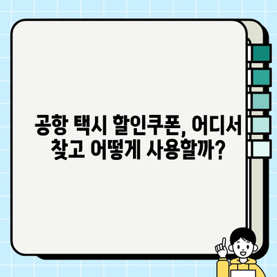 공항 개인택시 요금 할인 혜택 찾기| 최대 50% 할인 꿀팁 | 공항 택시, 할인쿠폰, 택시 요금, 저렴하게 이동하기