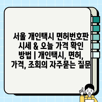 서울 개인택시 면허번호판 시세 & 오늘 가격 확인 방법 | 개인택시, 면허, 가격, 조회