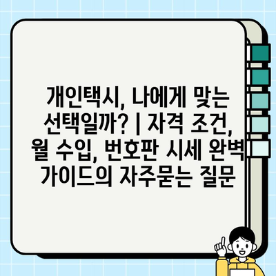 개인택시, 나에게 맞는 선택일까? | 자격 조건, 월 수입, 번호판 시세 완벽 가이드