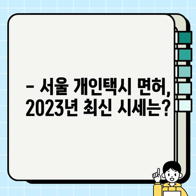 서울 개인택시 면허, 지금 얼마? | 2023년 최신 시세 & 자격 분석