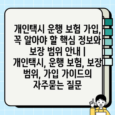 개인택시 운행 보험 가입, 꼭 알아야 할 핵심 정보와 보장 범위 안내 | 개인택시, 운행 보험, 보장 범위, 가입 가이드