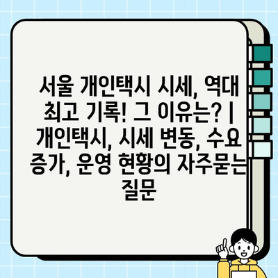 서울 개인택시 시세, 역대 최고 기록! 그 이유는? | 개인택시, 시세 변동, 수요 증가, 운영 현황