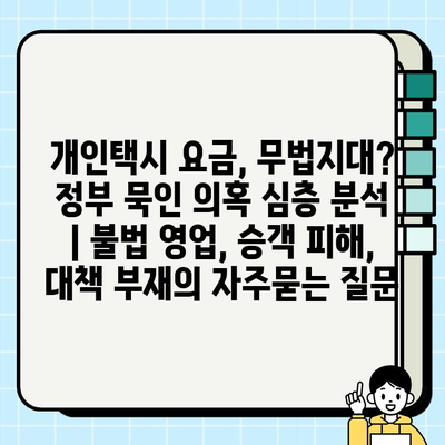 개인택시 요금, 무법지대? 정부 묵인 의혹 심층 분석 | 불법 영업, 승객 피해, 대책 부재