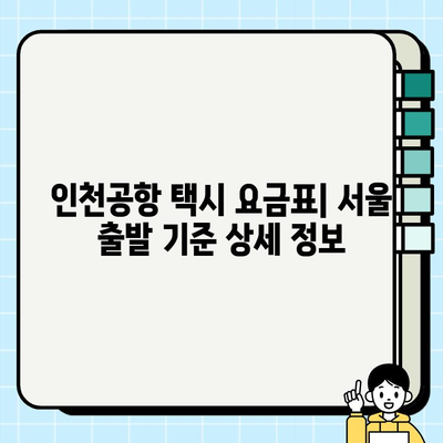 서울 시내에서 인천공항까지 개인택시 요금 확인| 요금표 & 예상 시간 | 인천공항 택시, 서울 시내 택시 요금