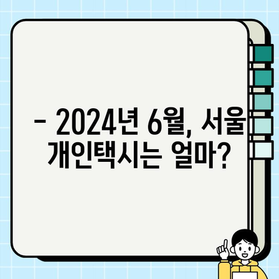 서울 개인택시 시세, 2024년 6월 기준 | 최신 정보, 매매 가격, 권리금 분석