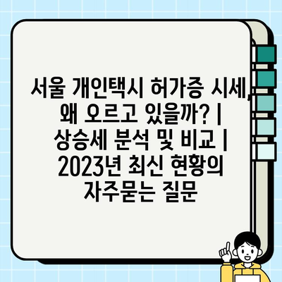 서울 개인택시 허가증 시세, 왜 오르고 있을까? | 상승세 분석 및 비교 | 2023년 최신 현황