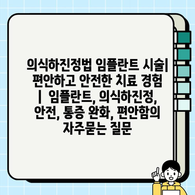 의식하진정법 임플란트 시술| 편안하고 안전한 치료 경험  |  임플란트, 의식하진정, 안전, 통증 완화, 편안함