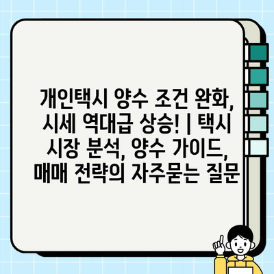 개인택시 양수 조건 완화, 시세 역대급 상승! | 택시 시장 분석, 양수 가이드, 매매 전략