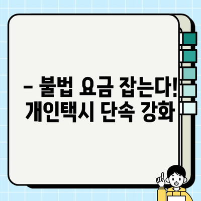 개인택시 요금 불법 행위, 이제는 단속 강화! | 가격 관제, 요금착취 방지, 승객 권익 보호