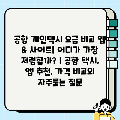 공항 개인택시 요금 비교 앱 & 사이트| 어디가 가장 저렴할까? | 공항 택시, 앱 추천, 가격 비교