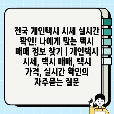 전국 개인택시 시세 실시간 확인! 나에게 맞는 택시 매매 정보 찾기 | 개인택시 시세, 택시 매매, 택시 가격, 실시간 확인