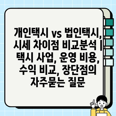 개인택시 vs 법인택시, 시세 차이점 비교분석 | 택시 사업, 운영 비용, 수익 비교, 장단점