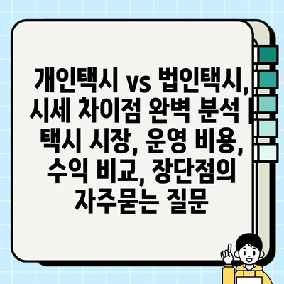 개인택시 vs 법인택시, 시세 차이점 완벽 분석 | 택시 시장, 운영 비용, 수익 비교, 장단점