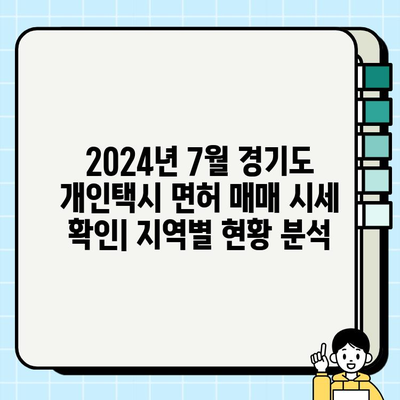 2024년 7월 경기도 개인택시 면허 매매 시세 확인| 수원, 과천 등 지역별 현황 분석 | 개인택시, 면허 시세, 매매 정보, 경기도