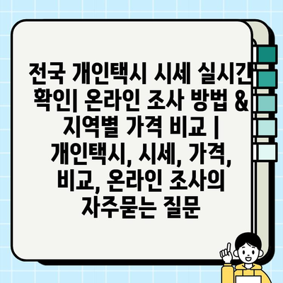 전국 개인택시 시세 실시간 확인| 온라인 조사 방법 & 지역별 가격 비교 | 개인택시, 시세, 가격, 비교, 온라인 조사