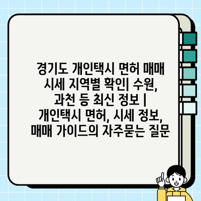 경기도 개인택시 면허 매매 시세 지역별 확인| 수원, 과천 등 최신 정보 | 개인택시 면허, 시세 정보, 매매 가이드