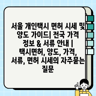 서울 개인택시 면허 시세 및 양도 가이드| 전국 가격 정보 & 서류 안내 | 택시면허, 양도, 가격, 서류, 면허 시세