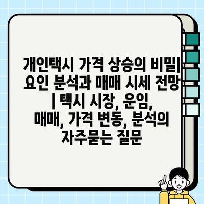 개인택시 가격 상승의 비밀| 요인 분석과 매매 시세 전망 | 택시 시장, 운임, 매매, 가격 변동, 분석