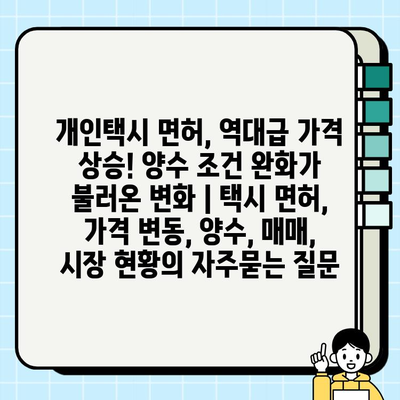 개인택시 면허, 역대급 가격 상승! 양수 조건 완화가 불러온 변화 | 택시 면허, 가격 변동, 양수, 매매, 시장 현황