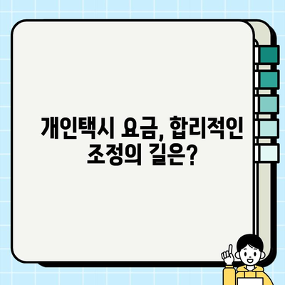 개인택시 요금 조정| 운임 위원회 역할 강화와 공개토론 활성화로 합리적인 요금 체계 구축 가능할까? | 개인택시, 운임, 위원회, 공개토론, 요금 체계,  택시 운임 개선