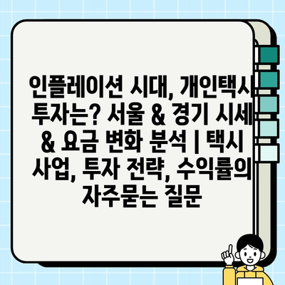 인플레이션 시대, 개인택시 투자는? 서울 & 경기 시세 & 요금 변화 분석 | 택시 사업, 투자 전략, 수익률