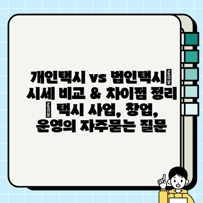 개인택시 vs 법인택시| 시세 비교 & 차이점 정리 | 택시 사업, 창업, 운영