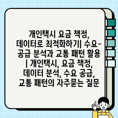 개인택시 요금 책정, 데이터로 최적화하기| 수요-공급 분석과 교통 패턴 활용 | 개인택시, 요금 책정, 데이터 분석, 수요 공급, 교통 패턴