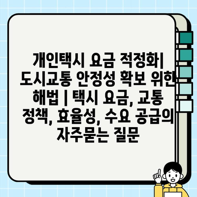 개인택시 요금 적정화| 도시교통 안정성 확보 위한 해법 | 택시 요금, 교통 정책, 효율성, 수요 공급