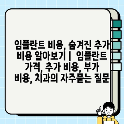 임플란트 비용, 숨겨진 추가 비용 알아보기 |  임플란트 가격, 추가 비용, 부가 비용, 치과