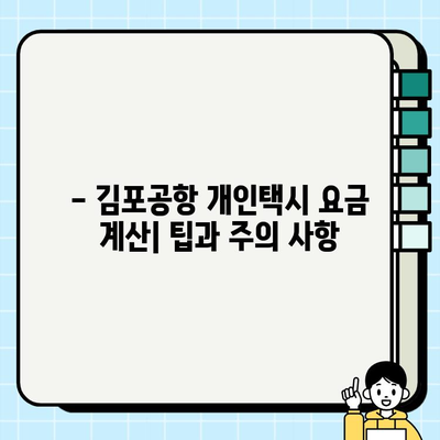 김포공항 개인택시 요금, 이렇게 계산하세요! | 요금표, 팁, 할인 정보