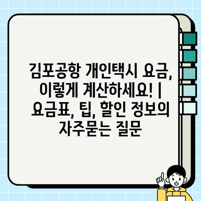 김포공항 개인택시 요금, 이렇게 계산하세요! | 요금표, 팁, 할인 정보