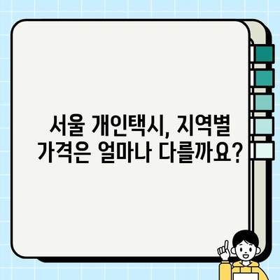 서울 개인택시 평균 가격 분석| 지역별, 차종별 현황 비교 | 서울 택시 요금, 개인택시 시장 분석, 택시 가격 비교