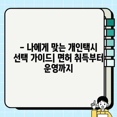 개인택시 운전, 꿈을 현실로! 2023년 최신 자격 조건 & 시세 완벽 정리 | 개인택시, 면허, 시험, 취득, 가격, 정보