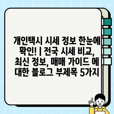 개인택시 시세 정보 한눈에 확인! | 전국 시세 비교, 최신 정보, 매매 가이드