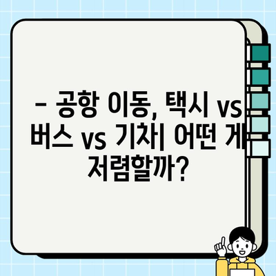 공항에서 택시 vs 버스 vs 기차? 이동 수단별 요금 비교 가이드 | 공항 교통, 이동 비용, 효율적인 선택