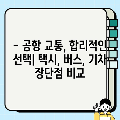 공항에서 택시 vs 버스 vs 기차? 이동 수단별 요금 비교 가이드 | 공항 교통, 이동 비용, 효율적인 선택