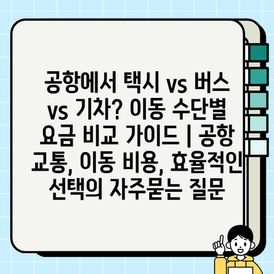 공항에서 택시 vs 버스 vs 기차? 이동 수단별 요금 비교 가이드 | 공항 교통, 이동 비용, 효율적인 선택