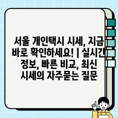 서울 개인택시 시세, 지금 바로 확인하세요! | 실시간 정보, 빠른 비교, 최신 시세