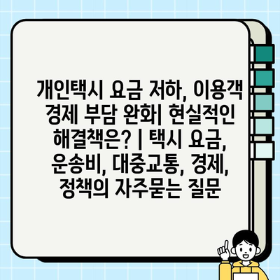 개인택시 요금 저하, 이용객 경제 부담 완화| 현실적인 해결책은? | 택시 요금, 운송비, 대중교통, 경제, 정책