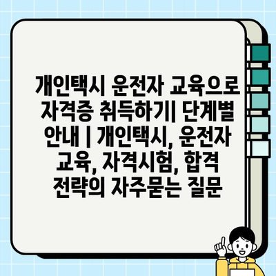 개인택시 운전자 교육으로 자격증 취득하기| 단계별 안내 | 개인택시, 운전자 교육, 자격시험, 합격 전략