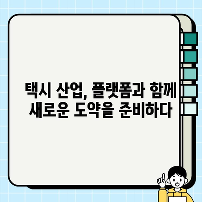 개인택시 업계, 새로운 도약을 위한 정책과 계획 |  택시 산업 발전, 플랫폼 연계, 수익 증대 방안