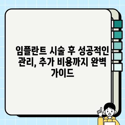 임플란트 시술 후 성공적인 관리, 추가 비용까지 완벽 가이드 | 임플란트, 관리, 비용, 주의사항, 성공적인 임플란트