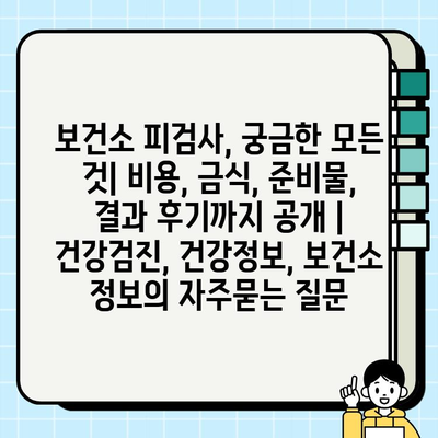 보건소 피검사, 궁금한 모든 것| 비용, 금식, 준비물, 결과 후기까지 공개 | 건강검진, 건강정보, 보건소 정보