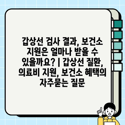 갑상선 검사 결과, 보건소 지원은 얼마나 받을 수 있을까요? | 갑상선 질환, 의료비 지원, 보건소 혜택