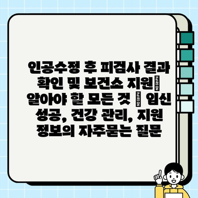 인공수정 후 피검사 결과 확인 및 보건소 지원| 알아야 할 모든 것 | 임신 성공, 건강 관리, 지원 정보